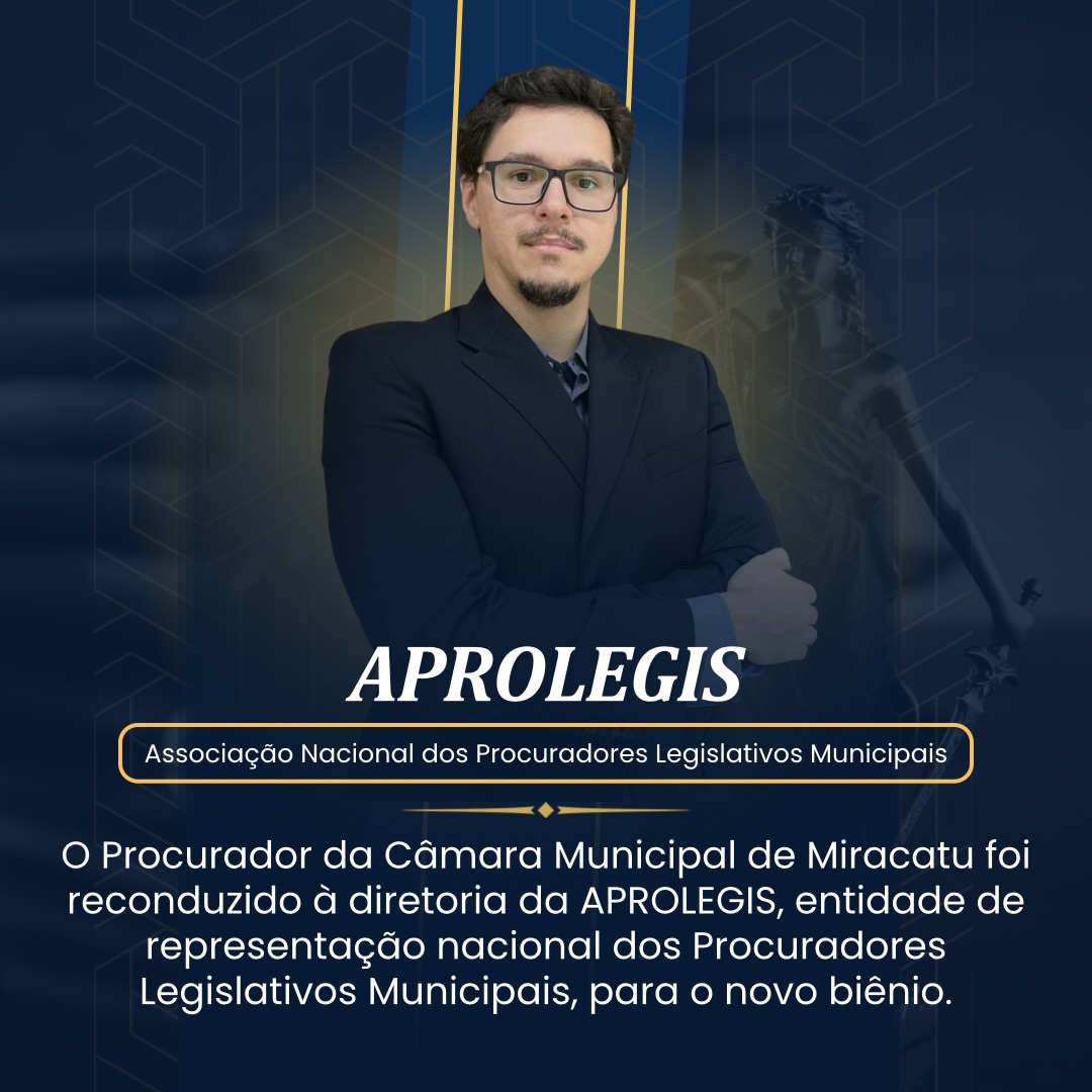 A Câmara Municipal de Miracatu informa que seu Procurador Jurídico Legislativo foi reconduzido à diretoria da APROLEGIS – Associação Nacional dos Procuradores Legislativos Municipais, para o novo biênio, passando a exercer o cargo de Conselheiro Deliberat